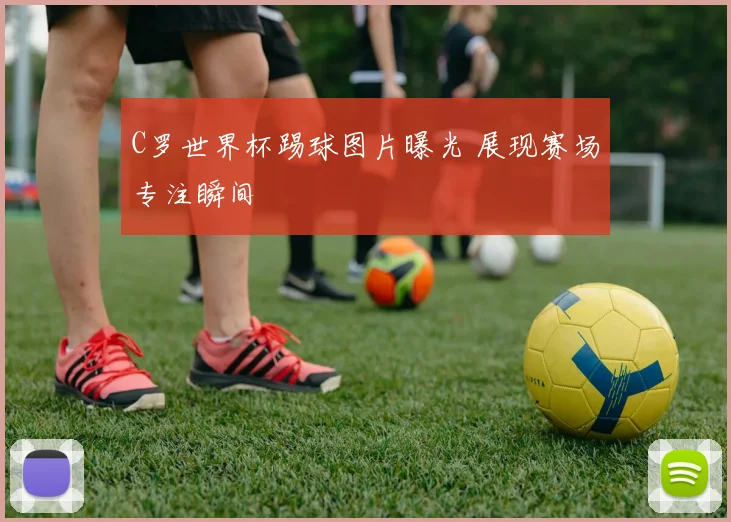 C罗世界杯踢球图片曝光 展现赛场专注瞬间