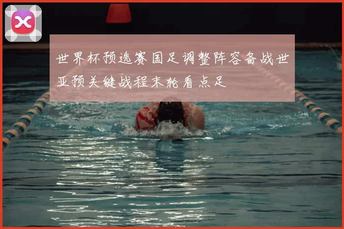 世界杯预选赛国足调整阵容备战世亚预关键战程末轮看点足