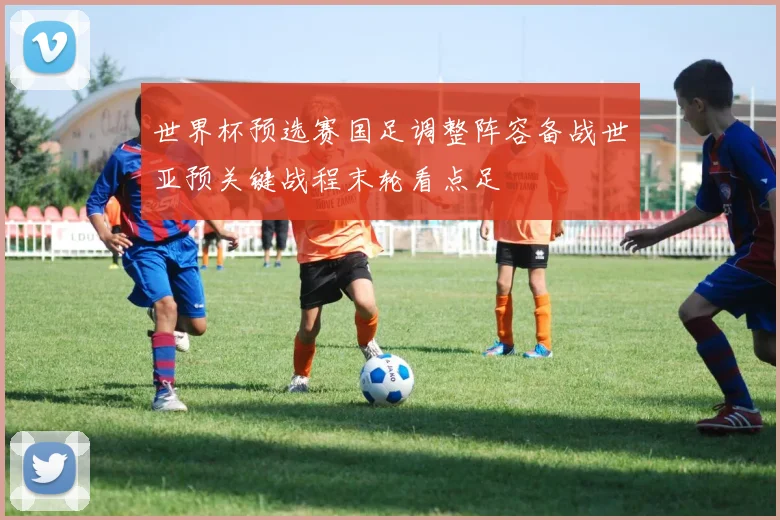 世界杯预选赛国足调整阵容备战世亚预关键战程末轮看点足